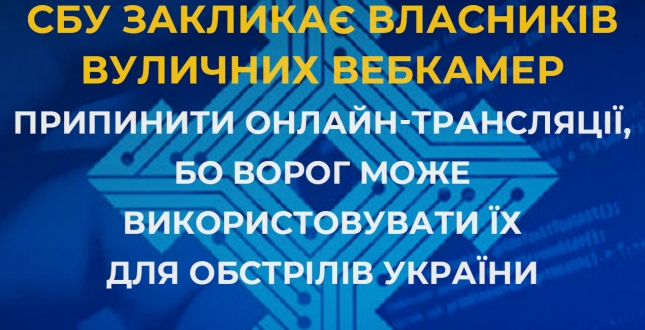 УВАГА! СБУ закликає власників вуличних вебкамер припинити онлайн-трансляції, бо ворог може використовувати їх для обстрілів України